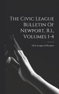 bokomslag Civic League Bulletin Of Newport, R.i., Volumes 1-4
