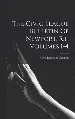 bokomslag Civic League Bulletin Of Newport, R.i., Volumes 1-4