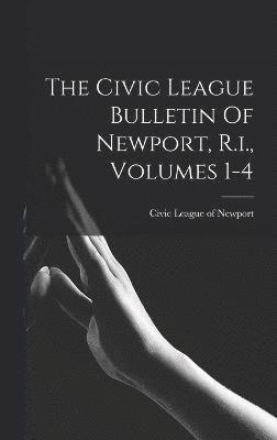 The Civic League Bulletin Of Newport, R.i., Volumes 1-4 1