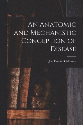 bokomslag An Anatomic and Mechanistic Conception of Disease