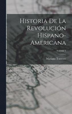 Historia De La Revolucin Hispano-americana; Volume 3 1