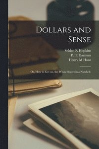 bokomslag Dollars and Sense; or, How to get on, the Whole Secret in a Nutshell;