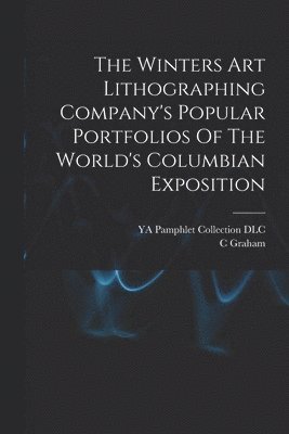 Graham C, Graham, C, Ya Pamphlet Collection (Library of Co - Winters Art Lithographing Company's Popular Portfolios Of The World's Columbian Exposition, Häftad