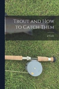 bokomslag Trout and how to Catch Them