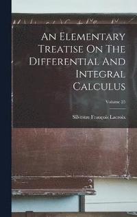 bokomslag An Elementary Treatise On The Differential And Integral Calculus; Volume 25