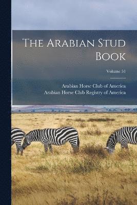 The Arabian Stud Book; Volume 51 1