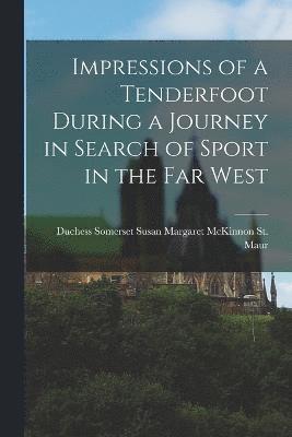 Impressions of a Tenderfoot During a Journey in Search of Sport in the far West 1