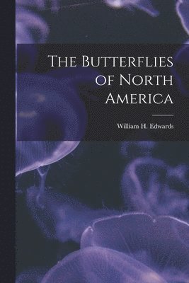 William H Edwards, William H. Edwards - Butterflies of North America, Häftad