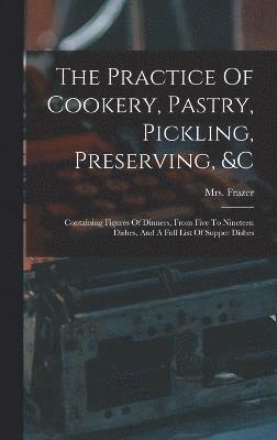Practice Of Cookery, Pastry, Pickling, Preserving, &c