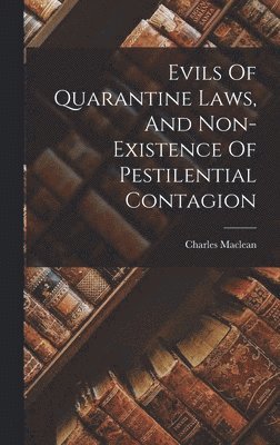 Charles MacLean - Evils Of Quarantine Laws, And Non-existence Of Pestilential Contagion, Inbunden