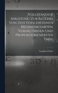 bokomslag Vollstndige Anleitung zur Algebra von den verschiedenen Rechnungsarten, Verhltnissen und Proportionen erster theil