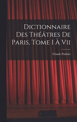 Dictionnaire Des Thtres De Paris, Tome I  Vii 1