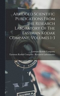 bokomslag Abridged Scientific Publications From The Research Laboratory Of The Eastman Kodak Company, Volumes 1-3