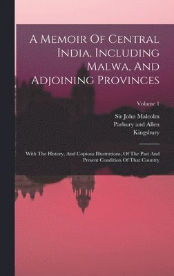 John Malcolm, Kingsbury, Parbury and Allen - Memoir Of Central India, Including Malwa, And Adjoining Provinces, Inbunden