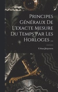 bokomslag Principes Gnraux De L'exacte Mesure Du Temps Par Les Horloges ...