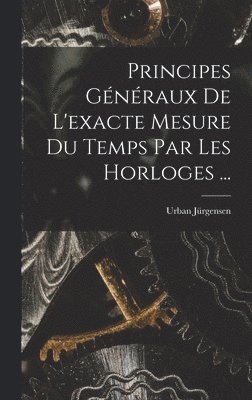 Urban Jürgensen - Principes Généraux De L'exacte Mesure Du Temps Par Les Horloges ..., Inbunden