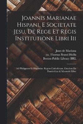 Juan De Mariana, John Adams, Thomas Ca Brand Hollis - Joannis Marianae Hispani, E Societate Jesu, De Rege Et Regis Institutione Libri Iii, Häftad