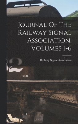 bokomslag Journal Of The Railway Signal Association, Volumes 1-6