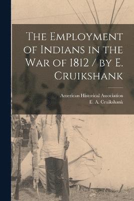 bokomslag The Employment of Indians in the War of 1812 / by E. Cruikshank