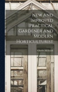 bokomslag New And Improved Practical Gardener And Modern Horticulturist