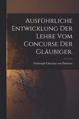 Ausführliche Entwicklung der Lehre vom Concurse der Gläubiger., Häftad