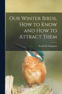 bokomslag Our Winter Birds, how to Know and how to Attract Them