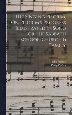 Philip Phillips, John Bunyan - Singing Pilgrim, Or, Pilgrim's Progress Illustrated In Song For The Sabbath School, Church & Family, Inbunden