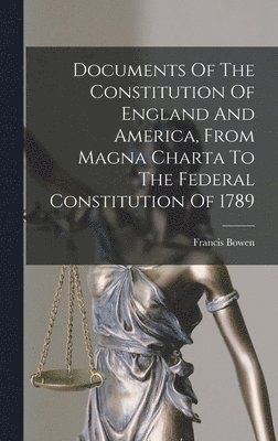 Documents Of The Constitution Of England And America, From Magna Charta To The Federal Constitution Of 1789 1