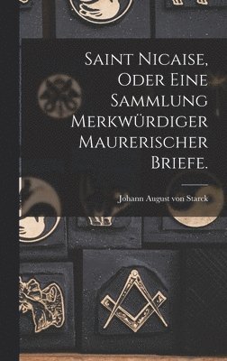 bokomslag Saint Nicaise, oder eine Sammlung Merkwrdiger Maurerischer Briefe.