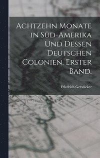 bokomslag Achtzehn Monate in Sd-Amerika und dessen deutschen Colonien. Erster Band.
