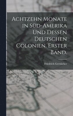 Friedrich Gerstäcker - Achtzehn Monate in Süd-Amerika und dessen deutschen Colonien. Erster Band., Inbunden