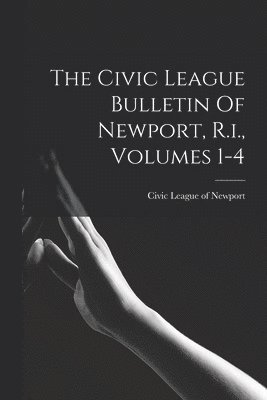 bokomslag Civic League Bulletin Of Newport, R.i., Volumes 1-4