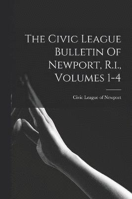 The Civic League Bulletin Of Newport, R.i., Volumes 1-4 1