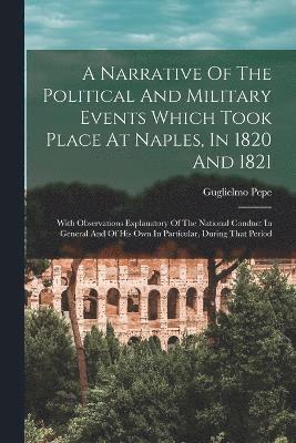 bokomslag Narrative Of The Political And Military Events Which Took Place At Naples, In 1820 And 1821