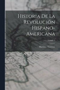bokomslag Historia De La Revolucin Hispano-americana; Volume 3