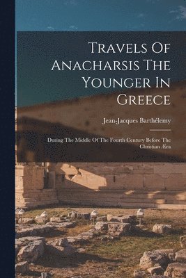 Jean-Jacques Barthélemy - Travels Of Anacharsis The Younger In Greece, Häftad