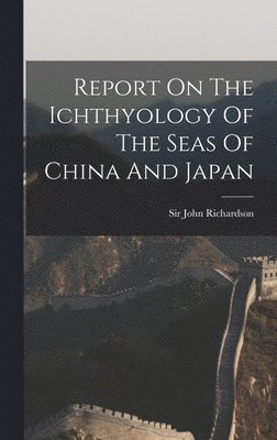 bokomslag Report On The Ichthyology Of The Seas Of China And Japan