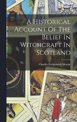 A Historical Account Of The Belief In Witchcraft In Scotland 1