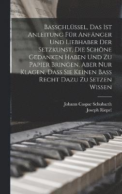 bokomslag Basschlssel, Das Ist Anleitung fr Anfnger und Liebhaber der Setzkunst, die schne Gedanken haben und zu Papier bringen, aber nur Klagen, Da sie keinen Ba recht Dazu zu setzen wissen