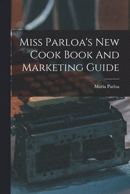 bokomslag Miss Parloa's New Cook Book And Marketing Guide