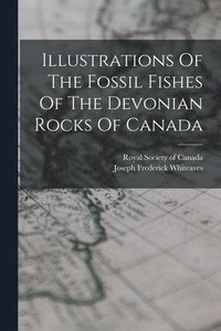 bokomslag Illustrations Of The Fossil Fishes Of The Devonian Rocks Of Canada