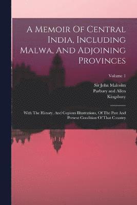 John Malcolm, Kingsbury, Sir John Malcolm, Parbury and Allen - Memoir Of Central India, Including Malwa, And Adjoining Provinces, Häftad
