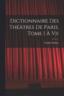 Dictionnaire Des Thtres De Paris, Tome I  Vii 1
