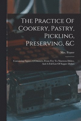 bokomslag The Practice Of Cookery, Pastry, Pickling, Preserving, &c