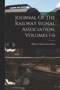 bokomslag Journal Of The Railway Signal Association, Volumes 1-6