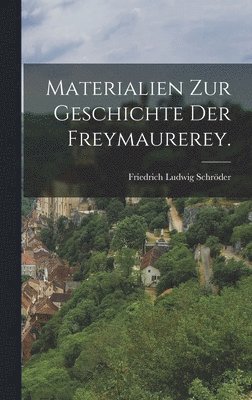 Materialien zur Geschichte der Freymaurerey. 1