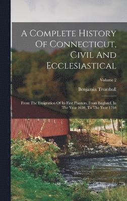 bokomslag A Complete History Of Connecticut, Civil And Ecclesiastical