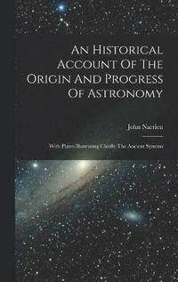 bokomslag An Historical Account Of The Origin And Progress Of Astronomy