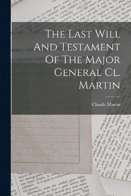 The Last Will And Testament Of The Major General Cl. Martin 1