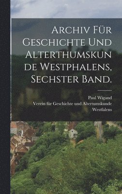 bokomslag Archiv fr Geschichte und Alterthumskunde Westphalens, Sechster Band.